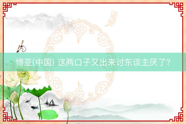 博亚(中国) 这两口子又出来讨东谈主厌了？