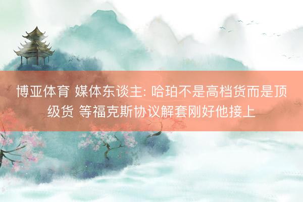 博亚体育 媒体东谈主: 哈珀不是高档货而是顶级货 等福克斯协议解套刚好他接上